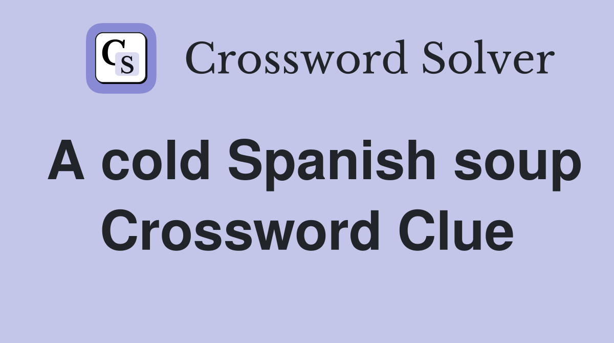 A cold Spanish soup Crossword Clue Answers Crossword Solver